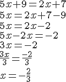 5x+9=2x+7\\5x=2x+7-9\\5x=2x-2\\5x-2x=-2\\3x=-2\\\frac{3x}{3}=\frac{-2}{3}\\\\x=-\frac{2}{3}