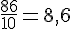 \frac{86}{10}=8,6