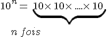 10^n=\,\underbrace{10\times  \,10\times  \,....\times  \,10\,}\\\,\,\,\,\,\,\,\,\,n\,fois