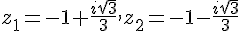z_1=-1+\frac{i\sqrt{3}}{3},z_2=-1-\frac{i\sqrt{3}}{3}