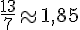 \frac{13}{7}\approx1,85
