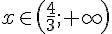 x\in(\frac{4}{3};+\infty)