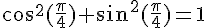 cos^2(\frac{\pi}{4})+sin^2(\frac{\pi}{4})=1