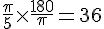 \frac{\pi}{5}\times  \frac{180}{\pi}=36
