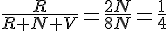 \frac{R}{R+N+V}=\frac{2N}{8N}=\frac{1}{4}