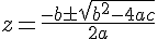 z=\frac{-b\pm\sqrt{b^2-4ac}}{2a}