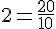 2=\frac{20}{10}