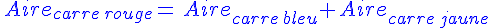 {\color{Red}\,Aire_{carre\,rouge}}={\color{Blue}\,Aire_{carre\,bleu}}+{\color{Yellow}\,Aire_{carre\,jaune}}