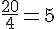 \frac{20}{4}=5
