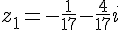 z_1=-\frac{1}{17}-\frac{4}{17}i