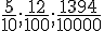\frac{5}{10};\frac{12}{100};\frac{1394}{10000}