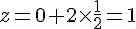 z=0+2\times\frac{1}{2}=1