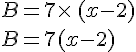 B=7\times \,(x-2)\\B=7(x-2)