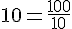 10=\frac{100}{10}