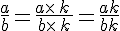 \frac{a}{b}=\frac{a\times  \,k\,}{b\times  \,k}=\frac{ak}{bk}