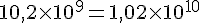 10,2\times  10^{9}=1,02\times  10^{10}