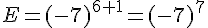 E=(-7)^{6+1}=(-7)^7