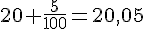 20+\frac{5}{100}=20,05