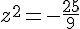 z^2=-\frac{25}{9}