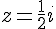 z=\frac{1}{2}i