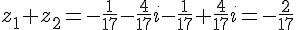 z_1+z_2=-\frac{1}{17}-\frac{4}{17}i-\frac{1}{17}+\frac{4}{17}i=-\frac{2}{17}