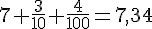 7+\frac{3}{10}+\frac{4}{100}=7,34