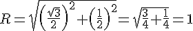 R=\sqrt{(\frac{\sqrt{3}}{2})^2+(\frac{1}{2})^2}=\sqrt{\frac{3}{4}+\frac{1}{4}}=1