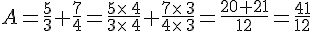 A=\frac{5}{3}+\frac{7}{4}=\frac{5\times  \,4}{3\times  \,4}+\frac{7\times  \,3}{4\times  \,3}=\frac{20+21}{12}=\frac{41}{12}