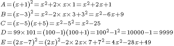 A=(x+1)^2=x^2+2\times \,x\times \,1=x^2+2x+1\\B=(x-3)^2=x^2-2\times \,x\times \,3+3^2=x^2-6x+9\\C=(x-5)(x+5)=x^2-5^2=x^2-25\\D=99\times \,101=(100-1)(100+1)=100^2-1^2=10000-1=9999\\E=(2x-7)^2=(2x)^2-2\times \,2x\times \,7+7^2=4x^2-28x+49