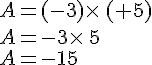 A=(-3)\times \,(+5)\\A=-3\times \,5\\A=-15