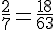 \frac{2}{7}=\frac{18}{63}
