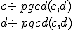 \frac{c: \,pgcd(c,d)}{d: \,pgcd(c,d)}