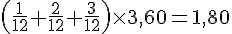 \left(\frac{1}{12}+\frac{2}{12}+\frac{3}{12}\right)\times3,60=1,80