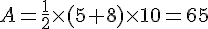 A=\frac{1}{2}\times  (5+8)\times  10=65