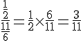\frac{\frac{1}{2}}{\frac{11}{6}}=\frac{1}{2}\times  \frac{6}{11}=\frac{3}{11}