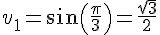 v_1=\sin(\frac{\pi}{3})=\frac{\sqrt{3}}{2}