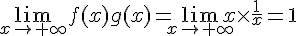 \lim_{{x\to+\infty}}f(x)g(x)=\lim_{{x\to+\infty}}x\times  \frac{1}{x}=1