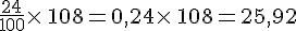 \frac{24}{100}\times  \,108=0,24\times  \,108=25,92