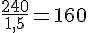 \frac{240}{1,5}=160