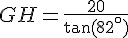 GH=\frac{20}{\tan(82^\circ)}