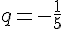 q=-\frac{1}{5}