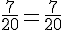 \frac{7}{20}=\frac{7}{20}
