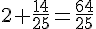 2+\frac{14}{25}=\frac{64}{25}