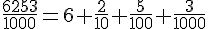 \frac{6253}{1000}=6+\frac{2}{10}+\frac{5}{100}+\frac{3}{1000}