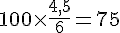 100\times  \frac{4,5}{6}=75