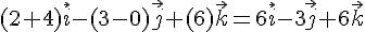 (2+4)\vec{i}-(3-0)\vec{j}+(6)\vec{k}=6\vec{i}-3\vec{j}+6\vec{k}