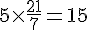 5\times\frac{21}{7}=15