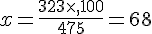 x=\frac{323\times,100}{475}=68