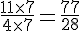 \frac{11\times  7}{4\times  7}=\frac{77}{28}