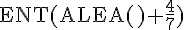 \text{ENT(ALEA()+\frac{4}{7})}